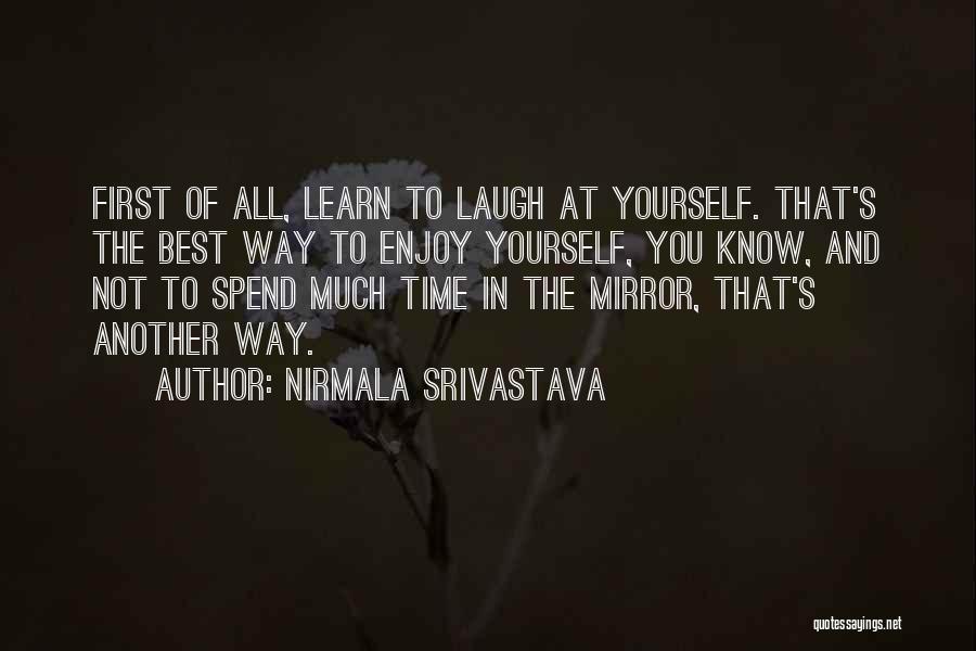 Nirmala Srivastava Quotes: First Of All, Learn To Laugh At Yourself. That's The Best Way To Enjoy Yourself, You Know, And Not To