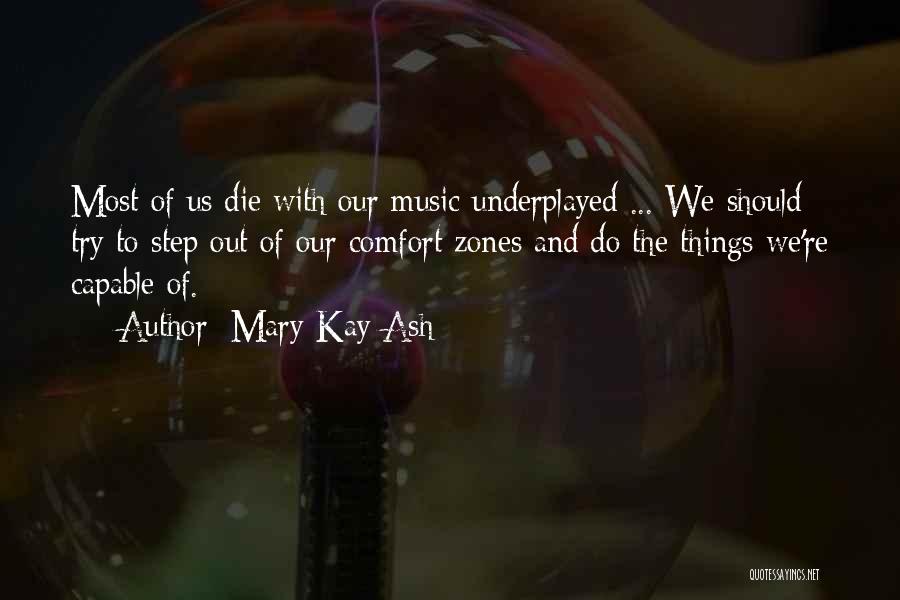 Mary Kay Ash Quotes: Most Of Us Die With Our Music Underplayed ... We Should Try To Step Out Of Our Comfort Zones And
