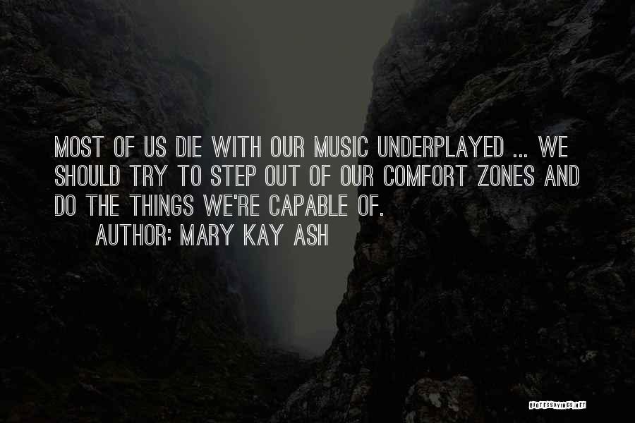 Mary Kay Ash Quotes: Most Of Us Die With Our Music Underplayed ... We Should Try To Step Out Of Our Comfort Zones And