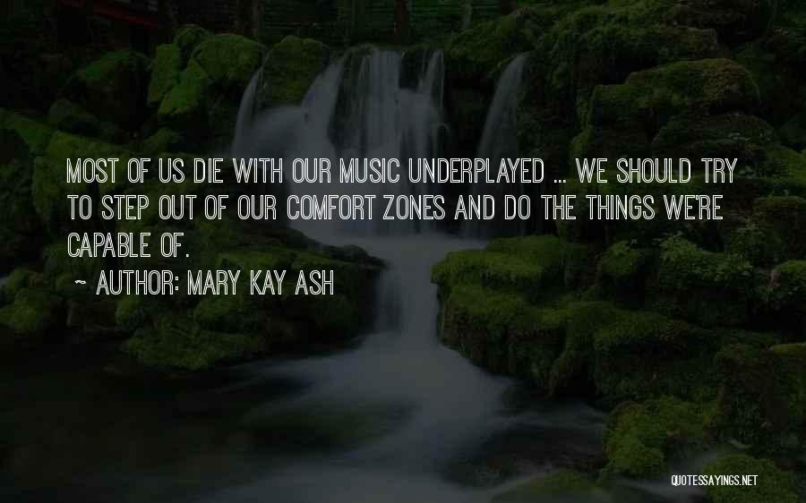 Mary Kay Ash Quotes: Most Of Us Die With Our Music Underplayed ... We Should Try To Step Out Of Our Comfort Zones And