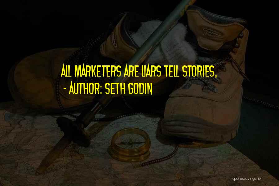 Seth Godin Quotes: All Marketers Are Liars Tell Stories,