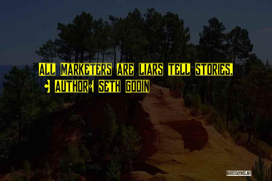 Seth Godin Quotes: All Marketers Are Liars Tell Stories,