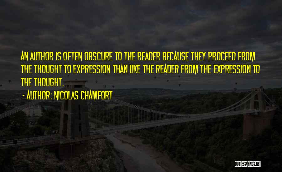 Nicolas Chamfort Quotes: An Author Is Often Obscure To The Reader Because They Proceed From The Thought To Expression Than Like The Reader