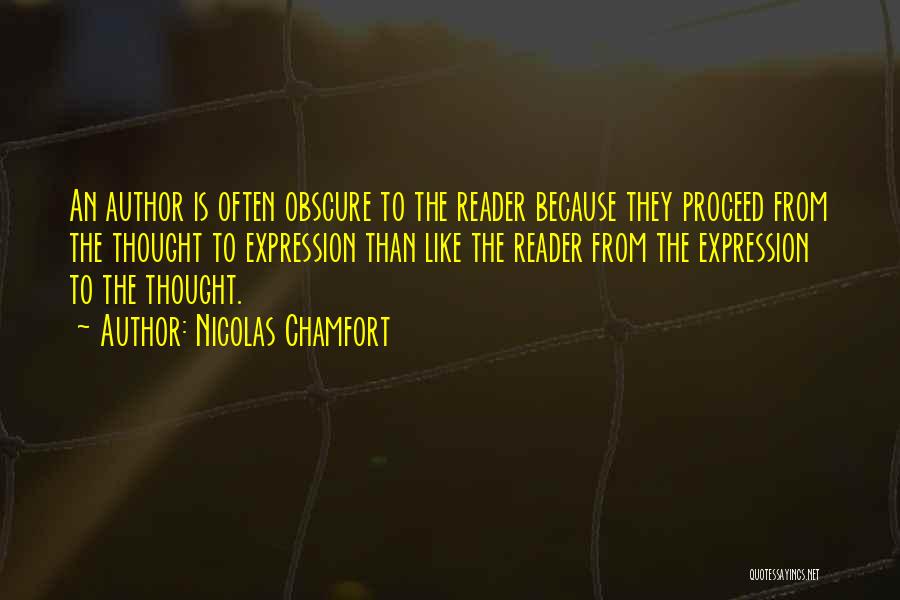 Nicolas Chamfort Quotes: An Author Is Often Obscure To The Reader Because They Proceed From The Thought To Expression Than Like The Reader