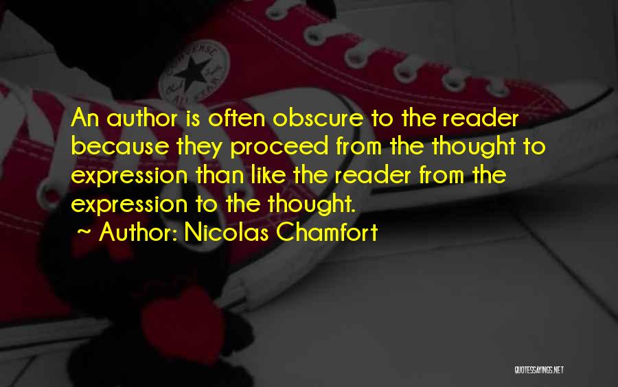 Nicolas Chamfort Quotes: An Author Is Often Obscure To The Reader Because They Proceed From The Thought To Expression Than Like The Reader