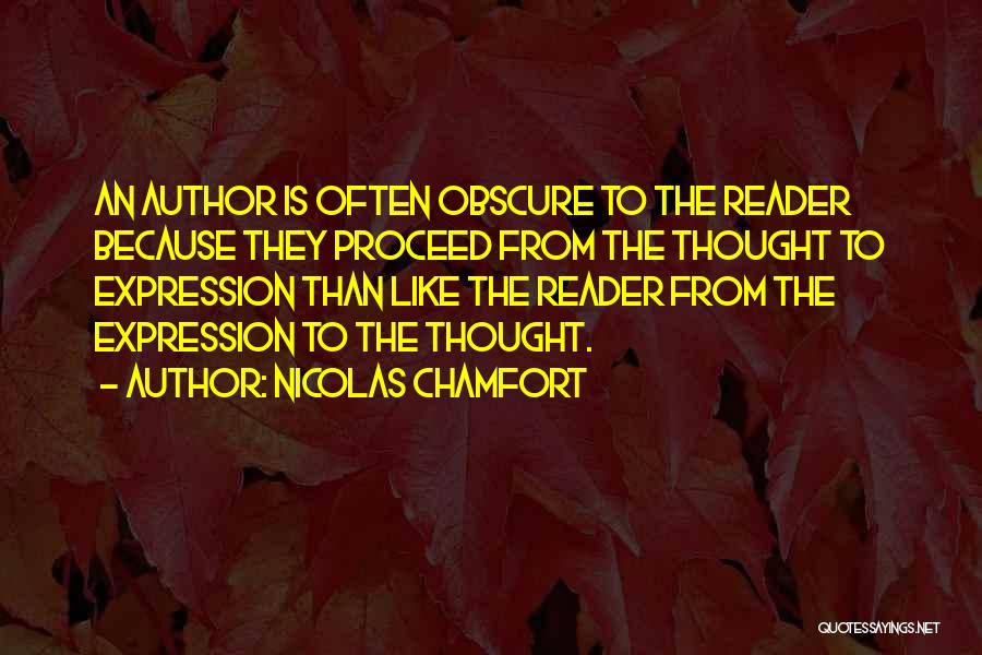 Nicolas Chamfort Quotes: An Author Is Often Obscure To The Reader Because They Proceed From The Thought To Expression Than Like The Reader