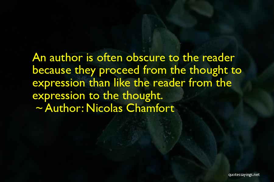 Nicolas Chamfort Quotes: An Author Is Often Obscure To The Reader Because They Proceed From The Thought To Expression Than Like The Reader