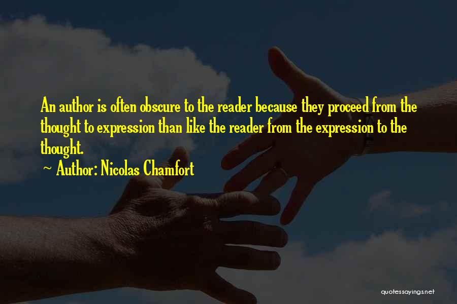 Nicolas Chamfort Quotes: An Author Is Often Obscure To The Reader Because They Proceed From The Thought To Expression Than Like The Reader