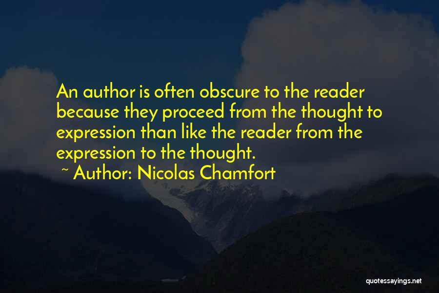 Nicolas Chamfort Quotes: An Author Is Often Obscure To The Reader Because They Proceed From The Thought To Expression Than Like The Reader