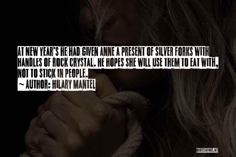 Hilary Mantel Quotes: At New Year's He Had Given Anne A Present Of Silver Forks With Handles Of Rock Crystal. He Hopes She