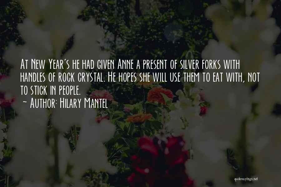 Hilary Mantel Quotes: At New Year's He Had Given Anne A Present Of Silver Forks With Handles Of Rock Crystal. He Hopes She