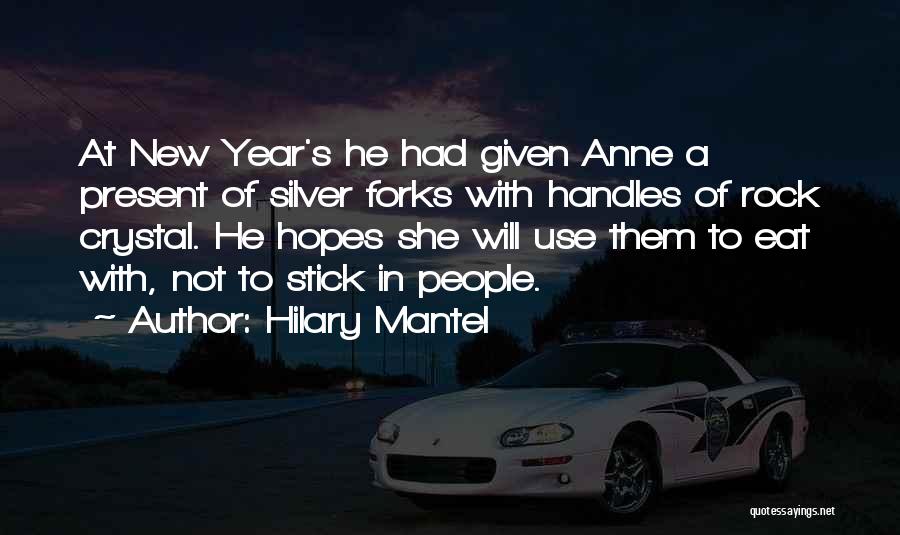 Hilary Mantel Quotes: At New Year's He Had Given Anne A Present Of Silver Forks With Handles Of Rock Crystal. He Hopes She