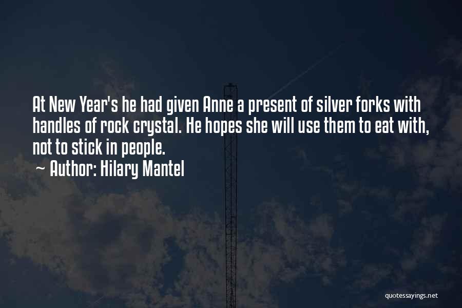 Hilary Mantel Quotes: At New Year's He Had Given Anne A Present Of Silver Forks With Handles Of Rock Crystal. He Hopes She