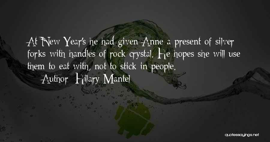 Hilary Mantel Quotes: At New Year's He Had Given Anne A Present Of Silver Forks With Handles Of Rock Crystal. He Hopes She