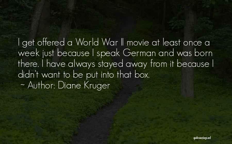 Diane Kruger Quotes: I Get Offered A World War Ii Movie At Least Once A Week Just Because I Speak German And Was