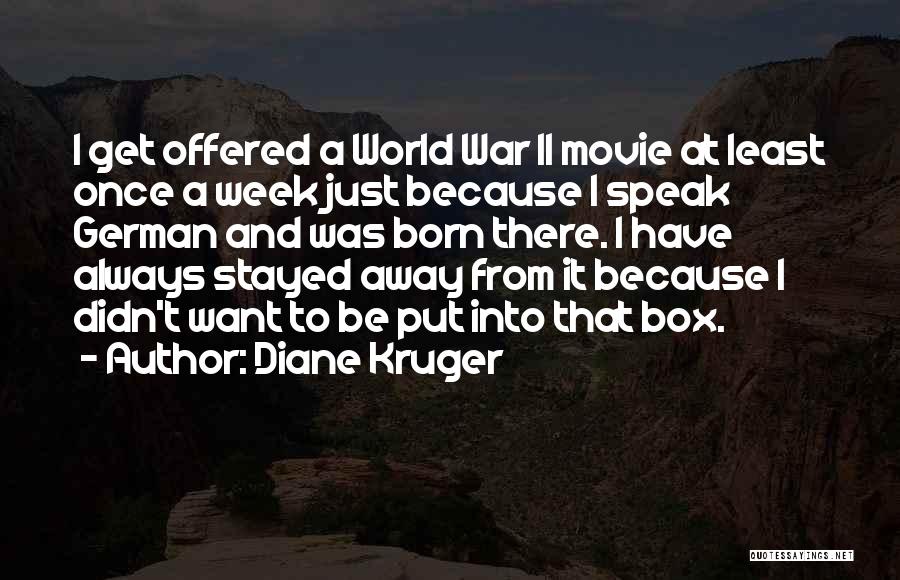 Diane Kruger Quotes: I Get Offered A World War Ii Movie At Least Once A Week Just Because I Speak German And Was