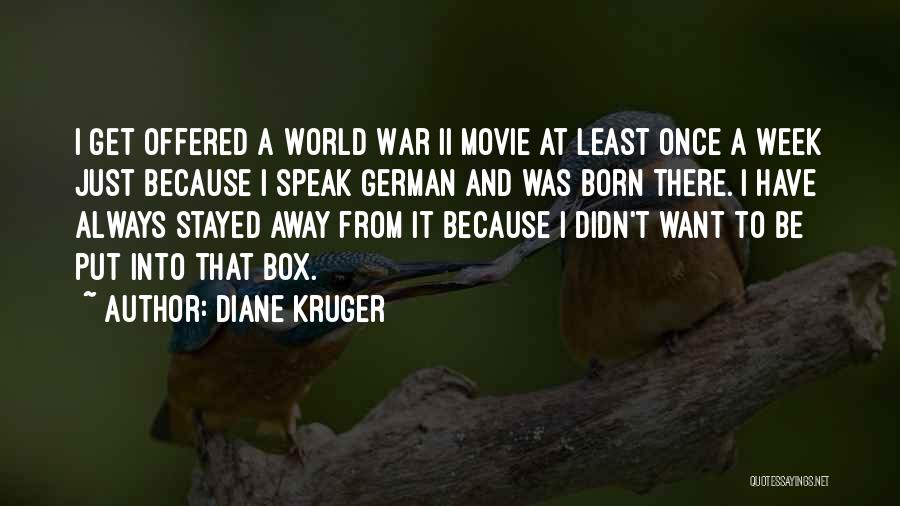 Diane Kruger Quotes: I Get Offered A World War Ii Movie At Least Once A Week Just Because I Speak German And Was