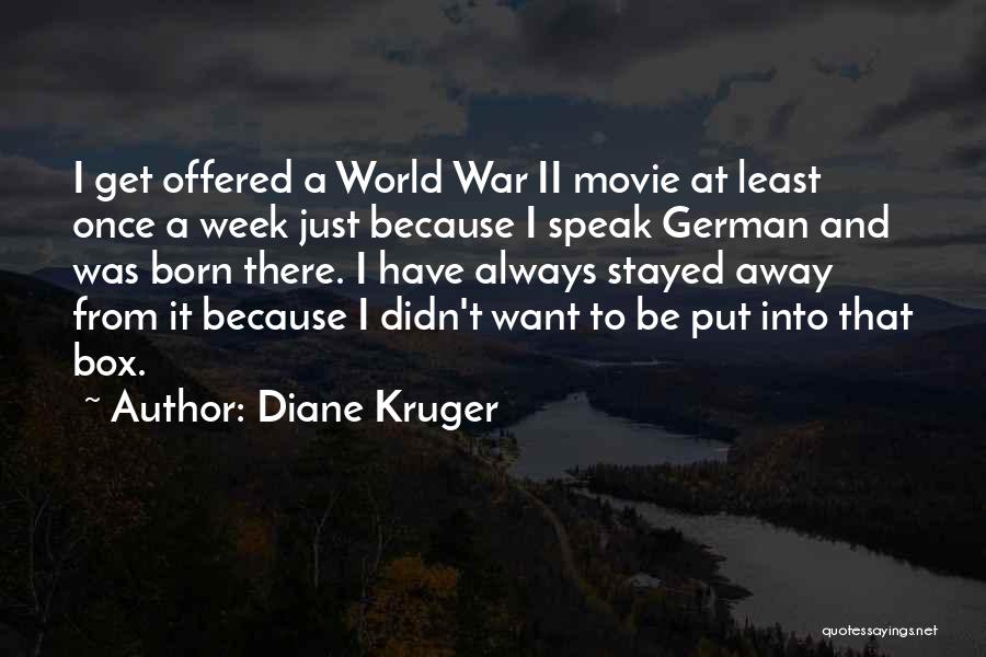 Diane Kruger Quotes: I Get Offered A World War Ii Movie At Least Once A Week Just Because I Speak German And Was