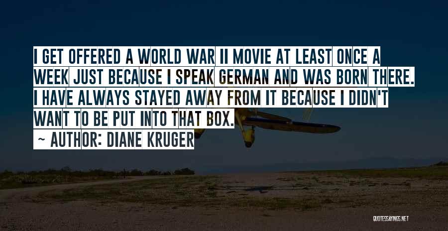 Diane Kruger Quotes: I Get Offered A World War Ii Movie At Least Once A Week Just Because I Speak German And Was