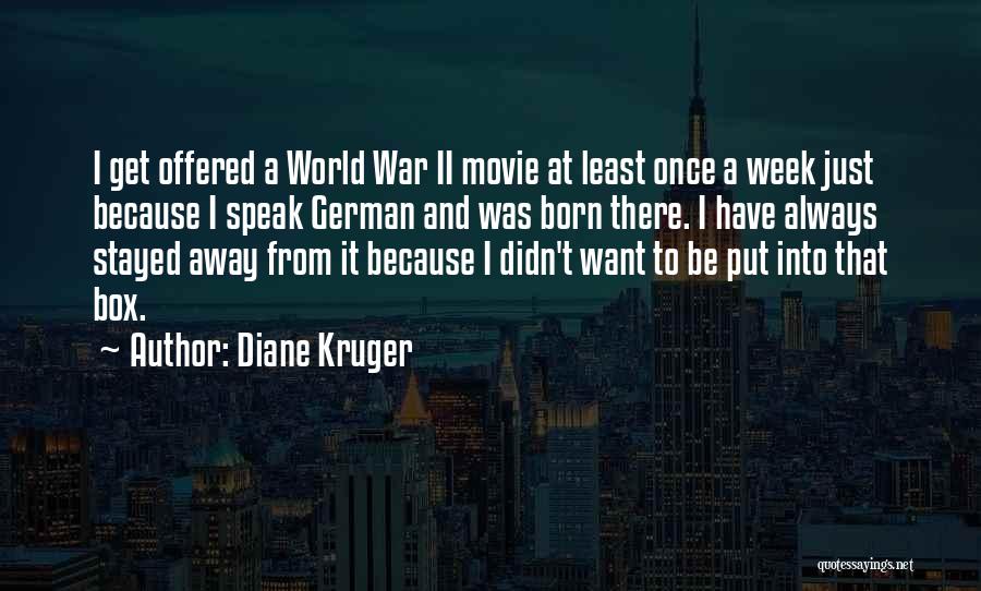 Diane Kruger Quotes: I Get Offered A World War Ii Movie At Least Once A Week Just Because I Speak German And Was