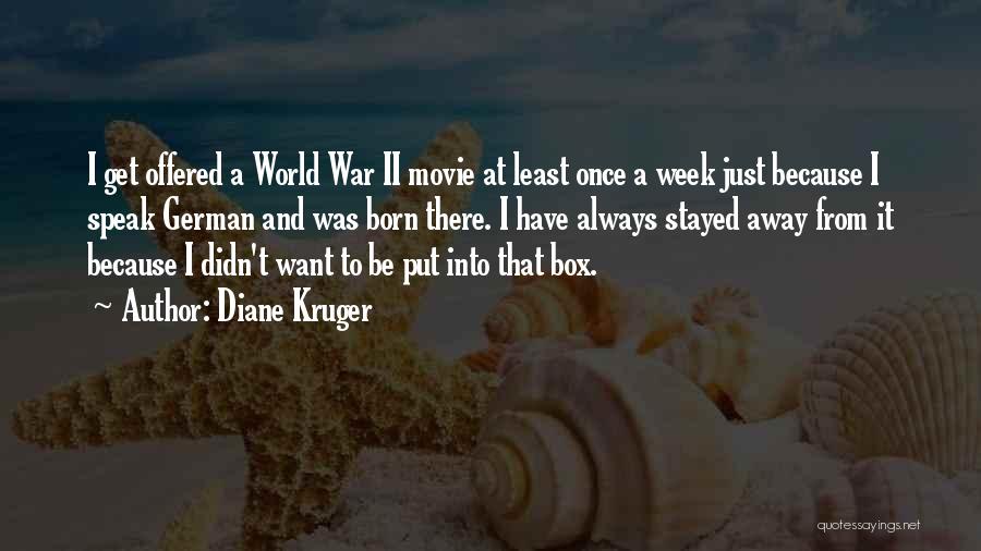 Diane Kruger Quotes: I Get Offered A World War Ii Movie At Least Once A Week Just Because I Speak German And Was