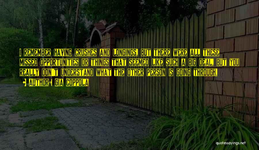 Gia Coppola Quotes: I Remember Having Crushes And Longings, But There Were All These Missed Opportunities Or Things That Seemed Like Such A