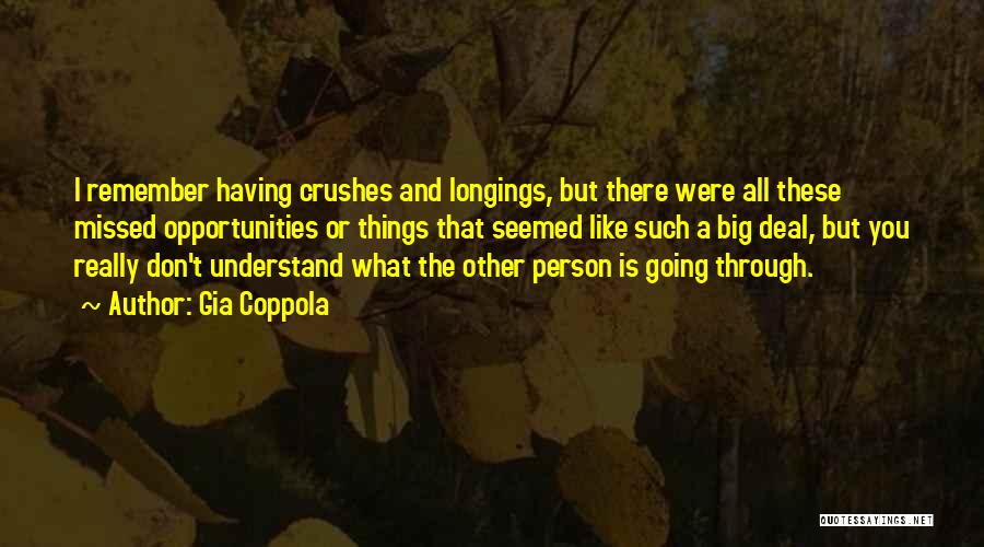 Gia Coppola Quotes: I Remember Having Crushes And Longings, But There Were All These Missed Opportunities Or Things That Seemed Like Such A