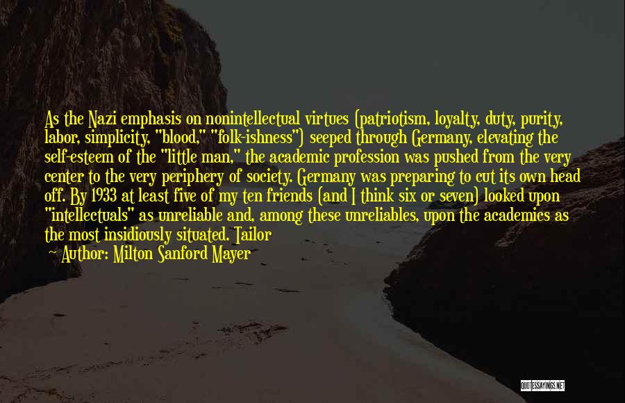 Milton Sanford Mayer Quotes: As The Nazi Emphasis On Nonintellectual Virtues (patriotism, Loyalty, Duty, Purity, Labor, Simplicity, Blood, Folk-ishness) Seeped Through Germany, Elevating The