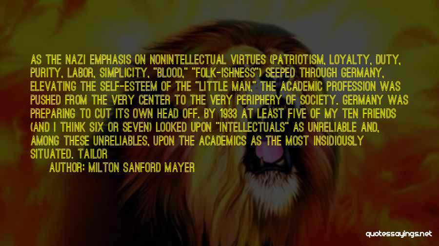 Milton Sanford Mayer Quotes: As The Nazi Emphasis On Nonintellectual Virtues (patriotism, Loyalty, Duty, Purity, Labor, Simplicity, Blood, Folk-ishness) Seeped Through Germany, Elevating The