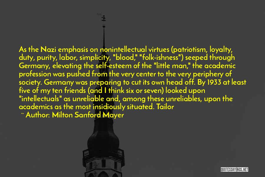 Milton Sanford Mayer Quotes: As The Nazi Emphasis On Nonintellectual Virtues (patriotism, Loyalty, Duty, Purity, Labor, Simplicity, Blood, Folk-ishness) Seeped Through Germany, Elevating The