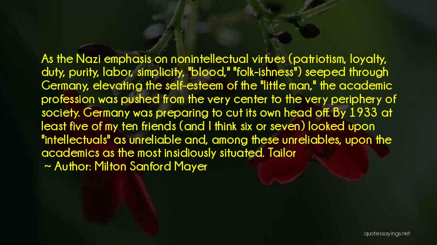 Milton Sanford Mayer Quotes: As The Nazi Emphasis On Nonintellectual Virtues (patriotism, Loyalty, Duty, Purity, Labor, Simplicity, Blood, Folk-ishness) Seeped Through Germany, Elevating The