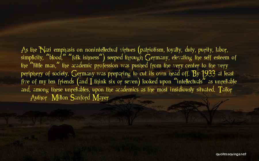 Milton Sanford Mayer Quotes: As The Nazi Emphasis On Nonintellectual Virtues (patriotism, Loyalty, Duty, Purity, Labor, Simplicity, Blood, Folk-ishness) Seeped Through Germany, Elevating The