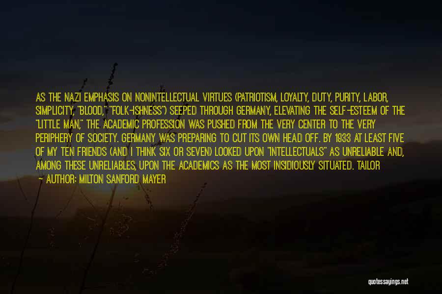 Milton Sanford Mayer Quotes: As The Nazi Emphasis On Nonintellectual Virtues (patriotism, Loyalty, Duty, Purity, Labor, Simplicity, Blood, Folk-ishness) Seeped Through Germany, Elevating The