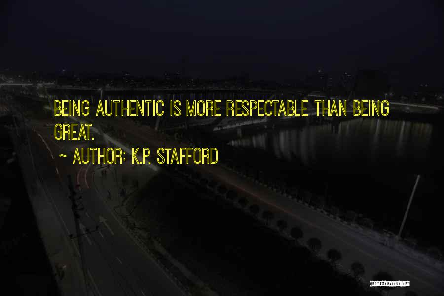 K.P. Stafford Quotes: Being Authentic Is More Respectable Than Being Great.