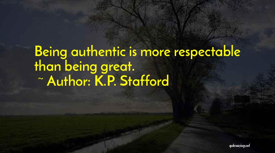 K.P. Stafford Quotes: Being Authentic Is More Respectable Than Being Great.