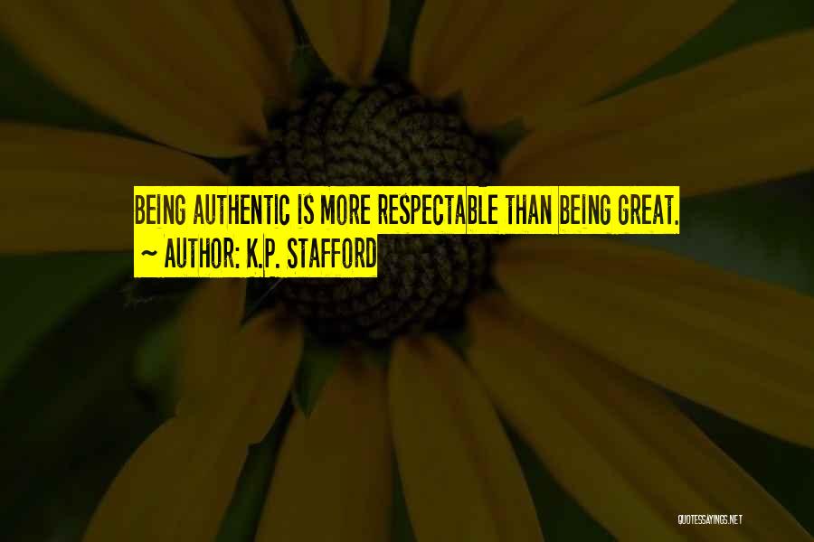 K.P. Stafford Quotes: Being Authentic Is More Respectable Than Being Great.