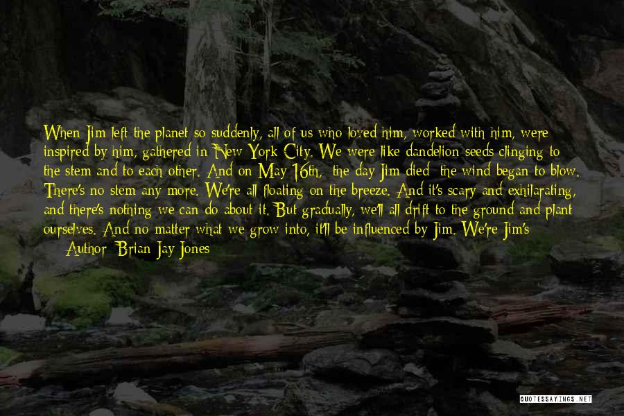 Brian Jay Jones Quotes: When Jim Left The Planet So Suddenly, All Of Us Who Loved Him, Worked With Him, Were Inspired By Him,