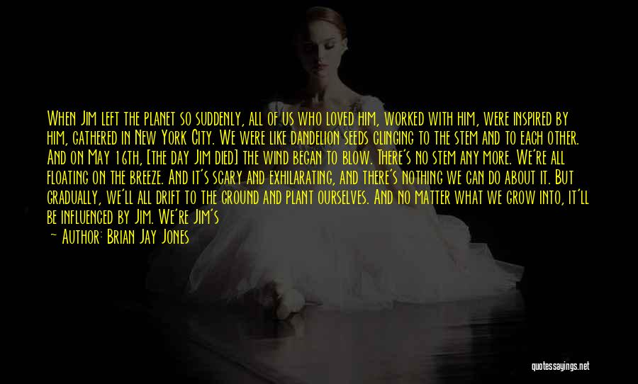 Brian Jay Jones Quotes: When Jim Left The Planet So Suddenly, All Of Us Who Loved Him, Worked With Him, Were Inspired By Him,