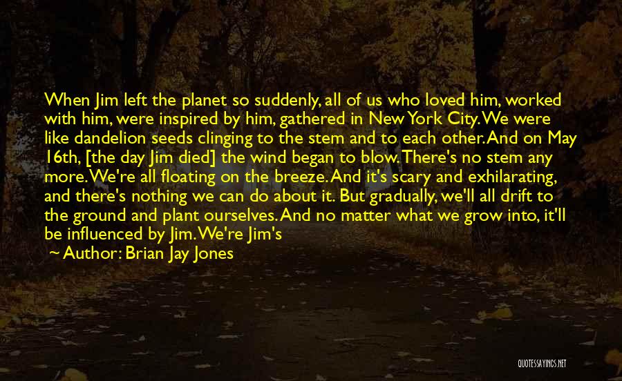 Brian Jay Jones Quotes: When Jim Left The Planet So Suddenly, All Of Us Who Loved Him, Worked With Him, Were Inspired By Him,