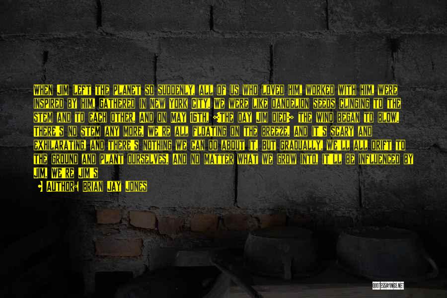 Brian Jay Jones Quotes: When Jim Left The Planet So Suddenly, All Of Us Who Loved Him, Worked With Him, Were Inspired By Him,