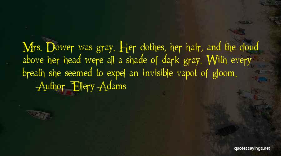 Ellery Adams Quotes: Mrs. Dower Was Gray. Her Clothes, Her Hair, And The Cloud Above Her Head Were All A Shade Of Dark