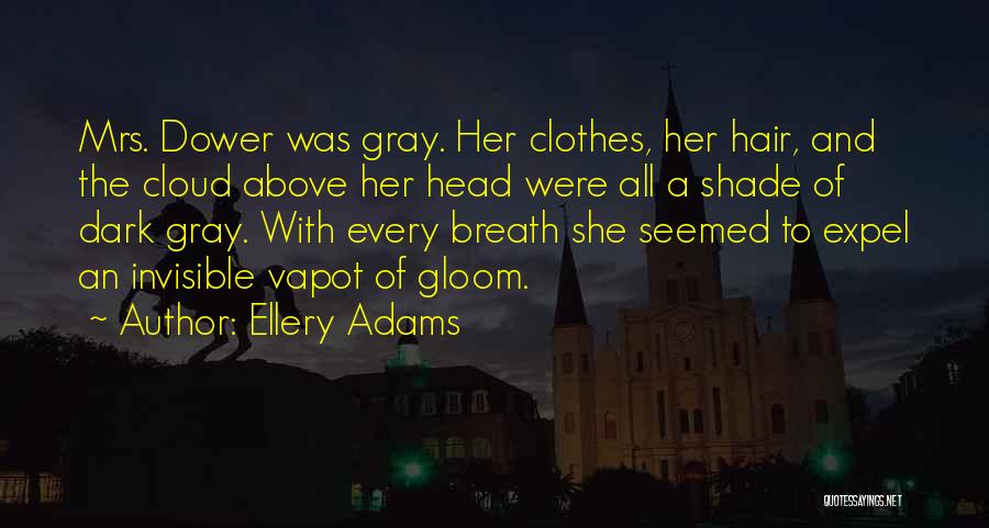 Ellery Adams Quotes: Mrs. Dower Was Gray. Her Clothes, Her Hair, And The Cloud Above Her Head Were All A Shade Of Dark