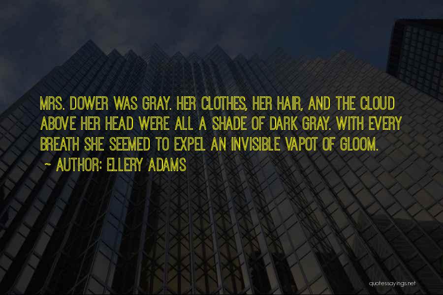 Ellery Adams Quotes: Mrs. Dower Was Gray. Her Clothes, Her Hair, And The Cloud Above Her Head Were All A Shade Of Dark