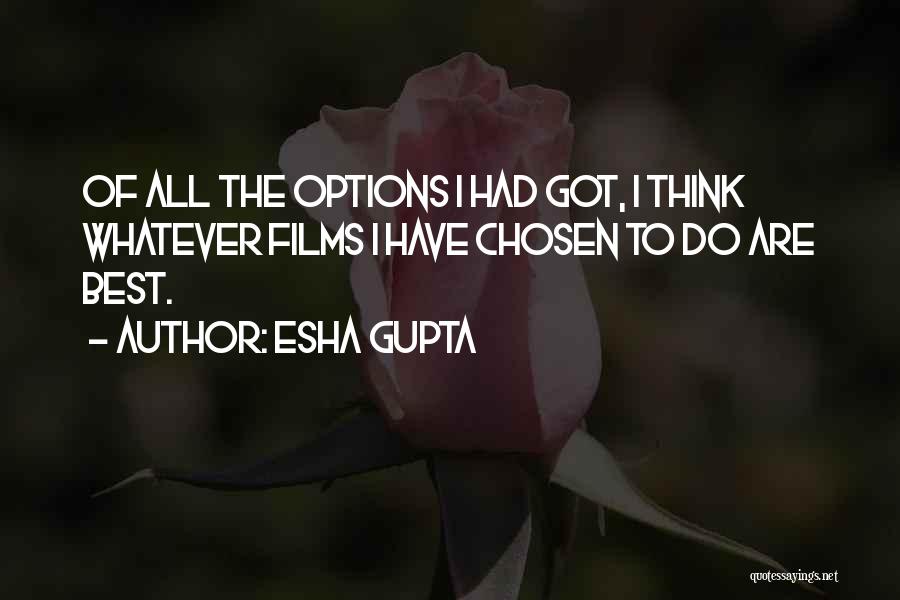 Esha Gupta Quotes: Of All The Options I Had Got, I Think Whatever Films I Have Chosen To Do Are Best.