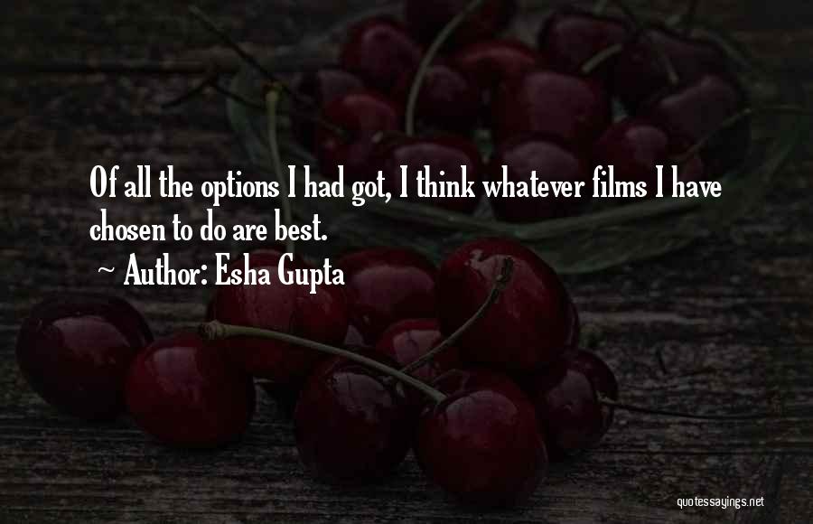Esha Gupta Quotes: Of All The Options I Had Got, I Think Whatever Films I Have Chosen To Do Are Best.