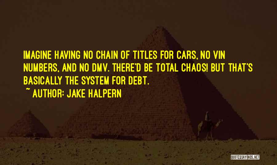 Jake Halpern Quotes: Imagine Having No Chain Of Titles For Cars, No Vin Numbers, And No Dmv. There'd Be Total Chaos! But That's