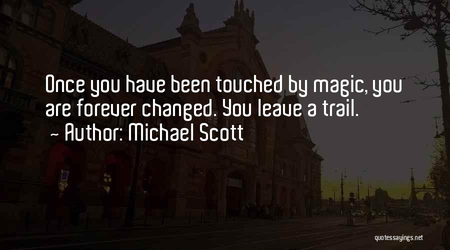 Michael Scott Quotes: Once You Have Been Touched By Magic, You Are Forever Changed. You Leave A Trail.