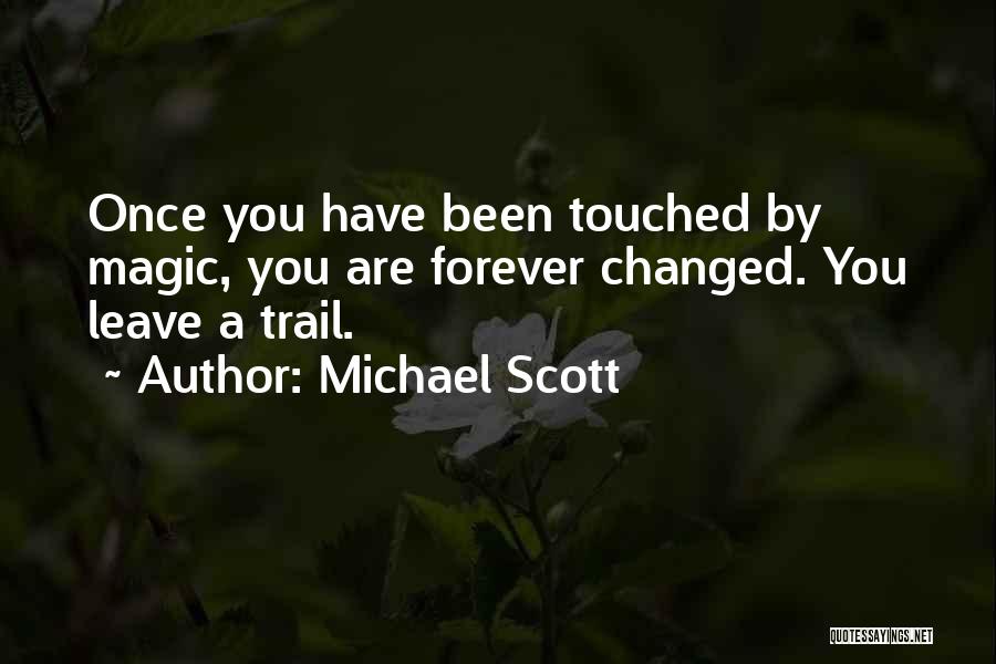Michael Scott Quotes: Once You Have Been Touched By Magic, You Are Forever Changed. You Leave A Trail.