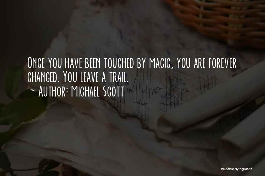 Michael Scott Quotes: Once You Have Been Touched By Magic, You Are Forever Changed. You Leave A Trail.
