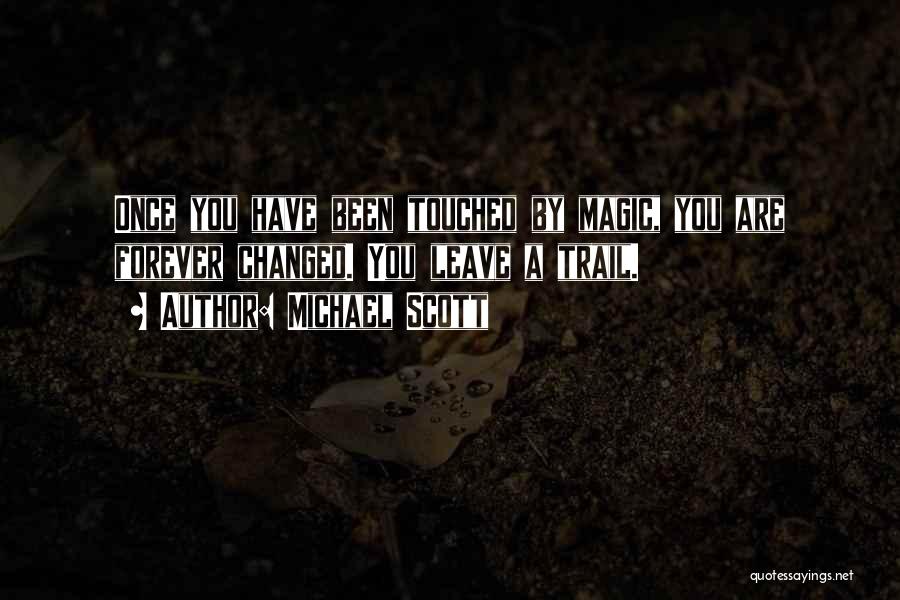 Michael Scott Quotes: Once You Have Been Touched By Magic, You Are Forever Changed. You Leave A Trail.